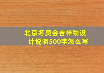 北京冬奥会吉祥物设计说明500字怎么写