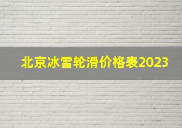 北京冰雪轮滑价格表2023