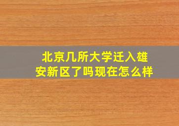 北京几所大学迁入雄安新区了吗现在怎么样