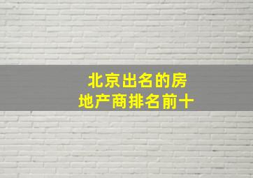 北京出名的房地产商排名前十