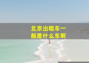 北京出租车一般是什么车啊