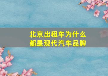 北京出租车为什么都是现代汽车品牌