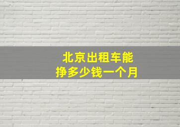 北京出租车能挣多少钱一个月