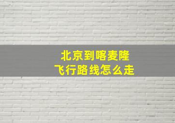 北京到喀麦隆飞行路线怎么走