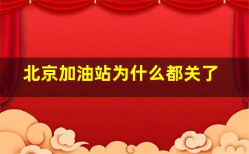 北京加油站为什么都关了