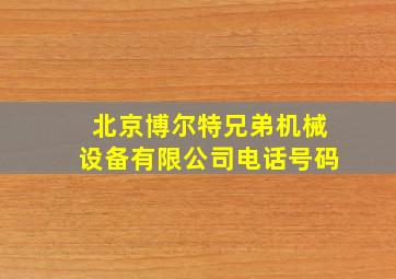 北京博尔特兄弟机械设备有限公司电话号码