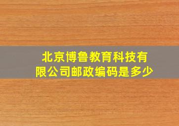 北京博鲁教育科技有限公司邮政编码是多少