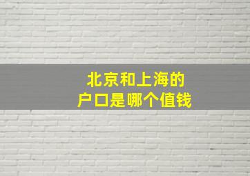 北京和上海的户口是哪个值钱