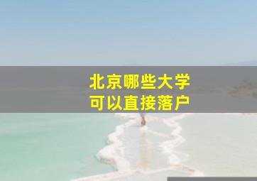 北京哪些大学可以直接落户