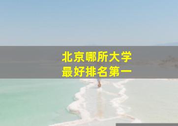 北京哪所大学最好排名第一