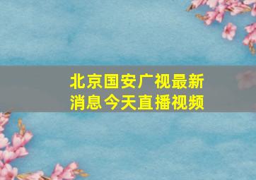 北京国安广视最新消息今天直播视频