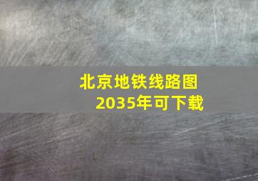 北京地铁线路图2035年可下载