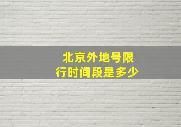 北京外地号限行时间段是多少