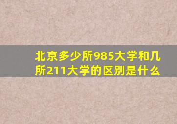 北京多少所985大学和几所211大学的区别是什么