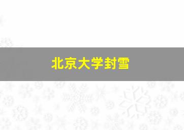 北京大学封雪