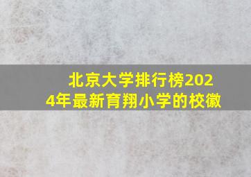 北京大学排行榜2024年最新育翔小学的校徽