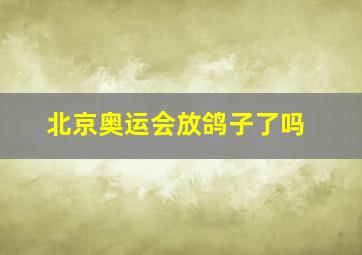 北京奥运会放鸽子了吗