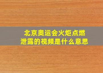 北京奥运会火炬点燃泄露的视频是什么意思