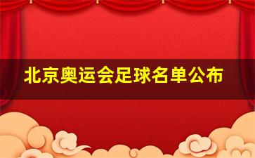 北京奥运会足球名单公布