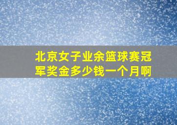 北京女子业余篮球赛冠军奖金多少钱一个月啊