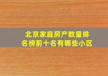 北京家庭房产数量排名榜前十名有哪些小区