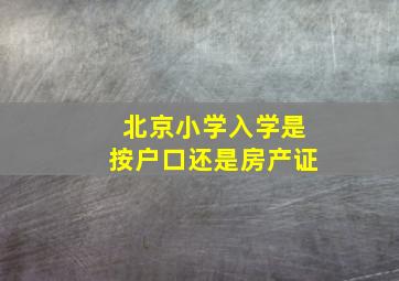 北京小学入学是按户口还是房产证