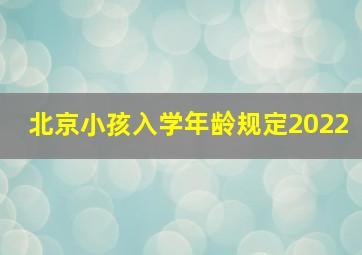 北京小孩入学年龄规定2022