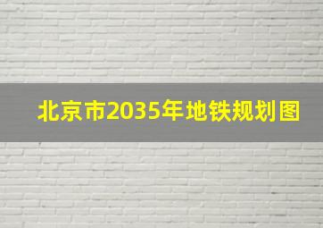 北京市2035年地铁规划图