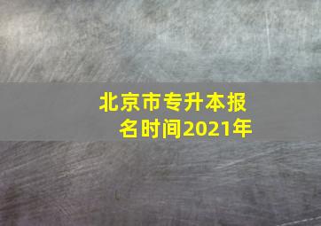 北京市专升本报名时间2021年