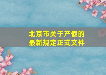 北京市关于产假的最新规定正式文件