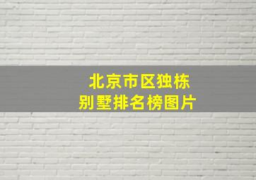 北京市区独栋别墅排名榜图片