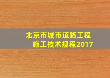 北京市城市道路工程施工技术规程2017