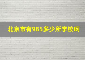 北京市有985多少所学校啊