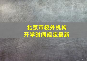 北京市校外机构开学时间规定最新