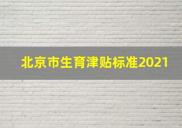 北京市生育津贴标准2021