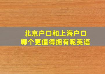 北京户口和上海户口哪个更值得拥有呢英语