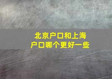 北京户口和上海户口哪个更好一些