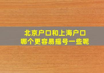 北京户口和上海户口哪个更容易摇号一些呢