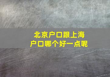 北京户口跟上海户口哪个好一点呢