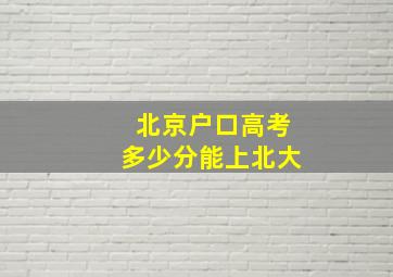 北京户口高考多少分能上北大