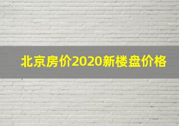 北京房价2020新楼盘价格