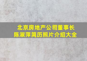 北京房地产公司董事长陈淑萍简历照片介绍大全