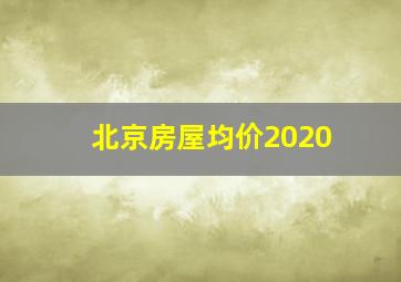 北京房屋均价2020