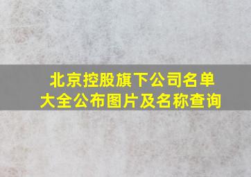 北京控股旗下公司名单大全公布图片及名称查询