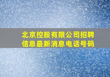 北京控股有限公司招聘信息最新消息电话号码