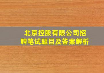 北京控股有限公司招聘笔试题目及答案解析