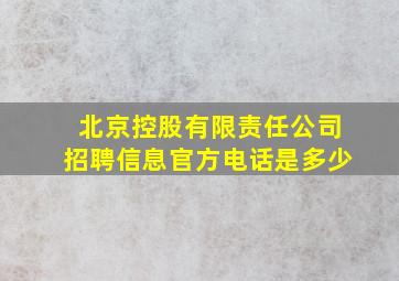 北京控股有限责任公司招聘信息官方电话是多少