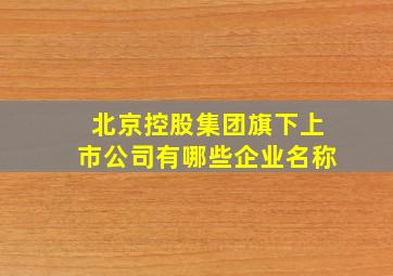 北京控股集团旗下上市公司有哪些企业名称