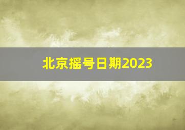 北京摇号日期2023