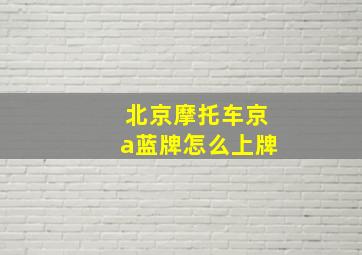 北京摩托车京a蓝牌怎么上牌